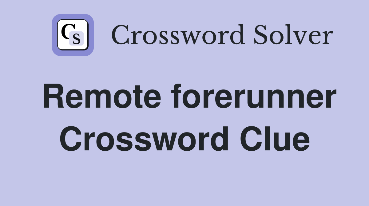 Remote forerunner Crossword Clue