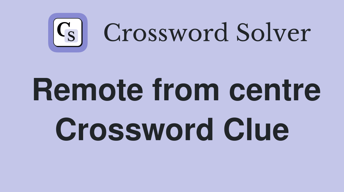 Remote from centre Crossword Clue