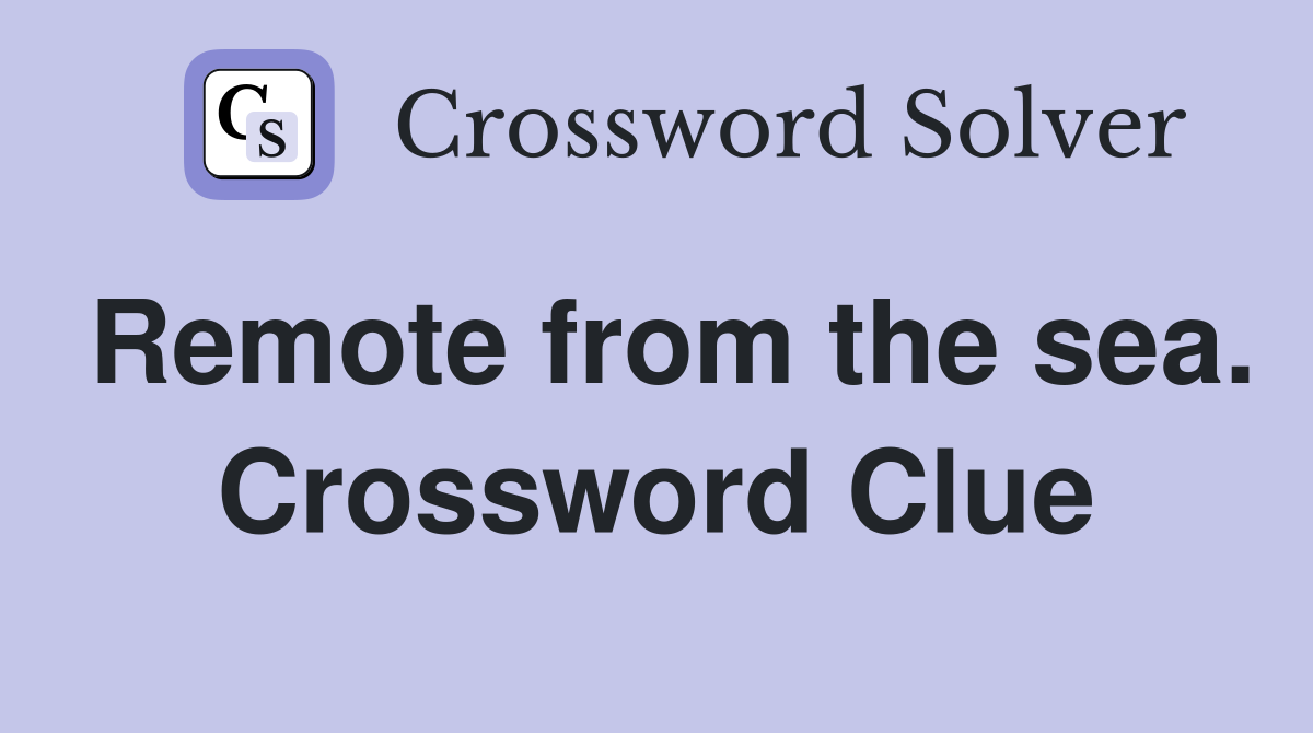 Remote from the sea. Crossword Clue