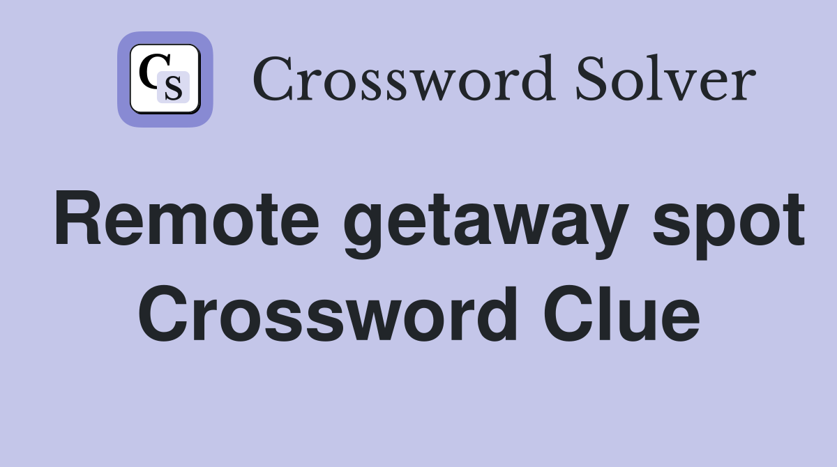 Remote getaway spot Crossword Clue