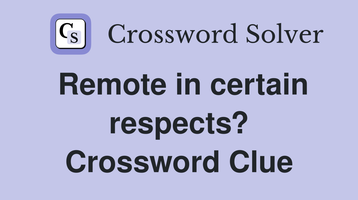 Remote in certain respects? Crossword Clue