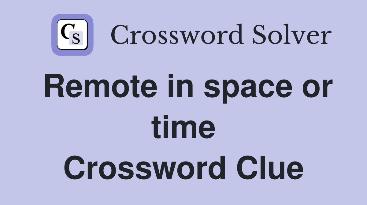 Remote in space or time Crossword Clue