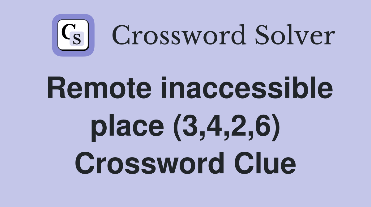 Remote inaccessible place (3,4,2,6) Crossword Clue
