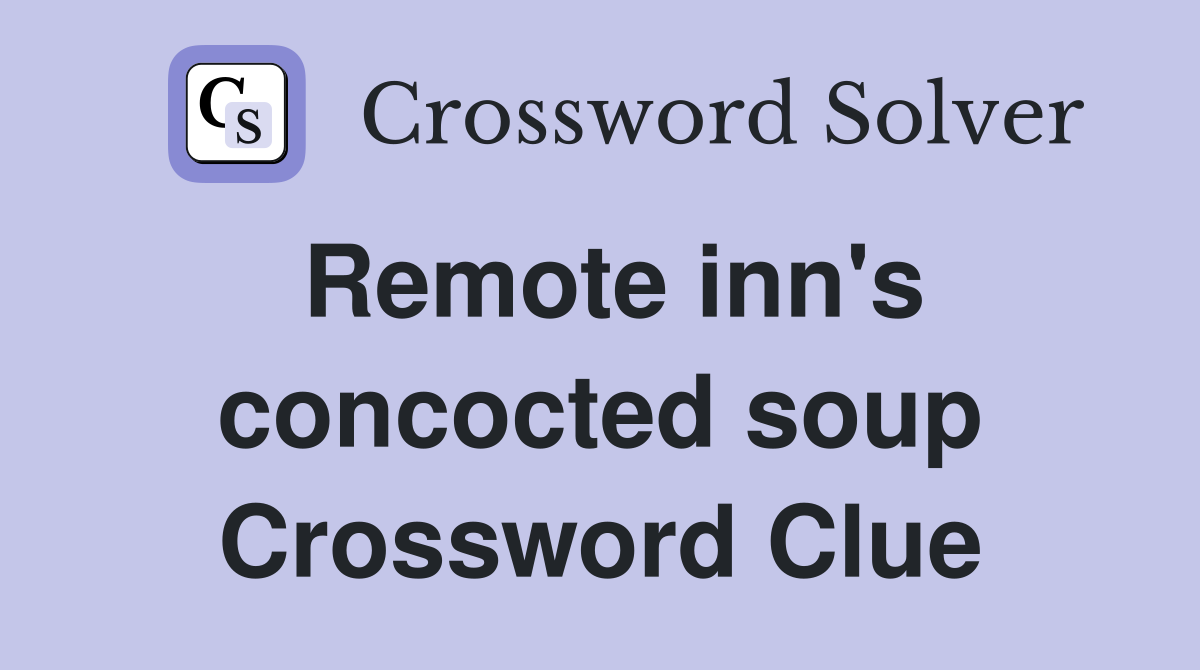 Remote inn's concocted soup Crossword Clue
