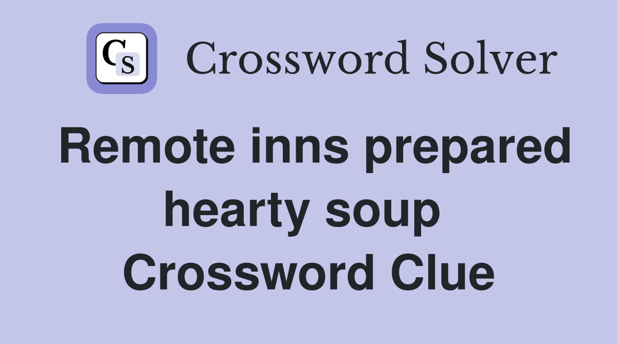 Remote inns prepared hearty soup  Crossword Clue