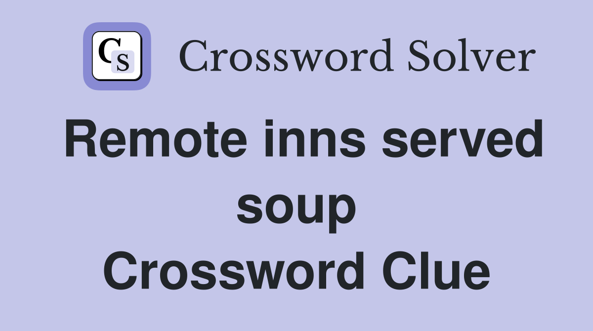 Remote inns served soup Crossword Clue