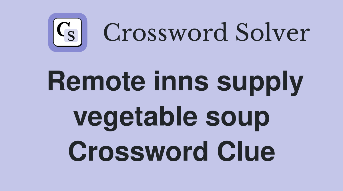 Remote inns supply vegetable soup Crossword Clue