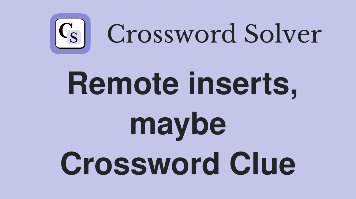 Remote inserts, maybe Crossword Clue