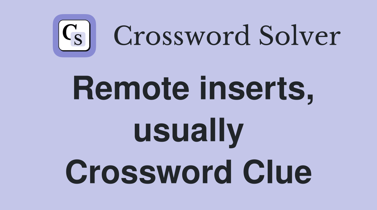 Remote inserts, usually Crossword Clue