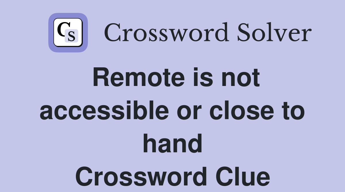 Remote is not accessible or close to hand Crossword Clue