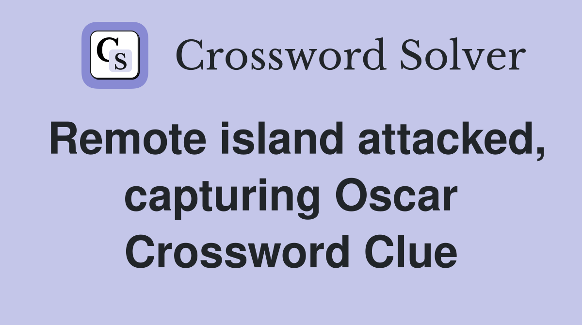 Remote island attacked, capturing Oscar Crossword Clue