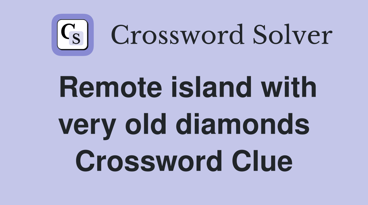 Remote island with very old diamonds Crossword Clue