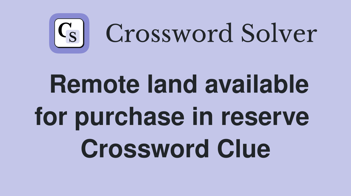 Remote land available for purchase in reserve  Crossword Clue