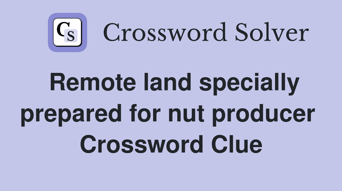 Remote land specially prepared for nut producer  Crossword Clue