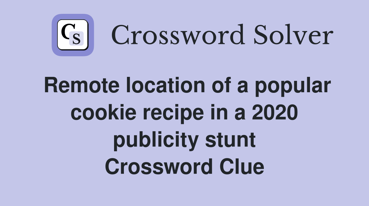 Remote location of a popular cookie recipe in a 2020 publicity stunt Crossword Clue