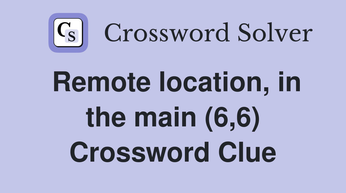 Remote location, in the main (6,6) Crossword Clue