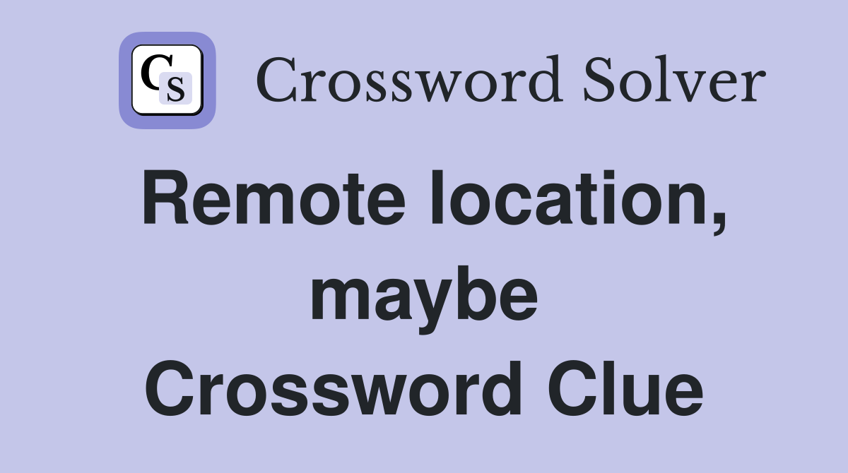 Remote location, maybe Crossword Clue