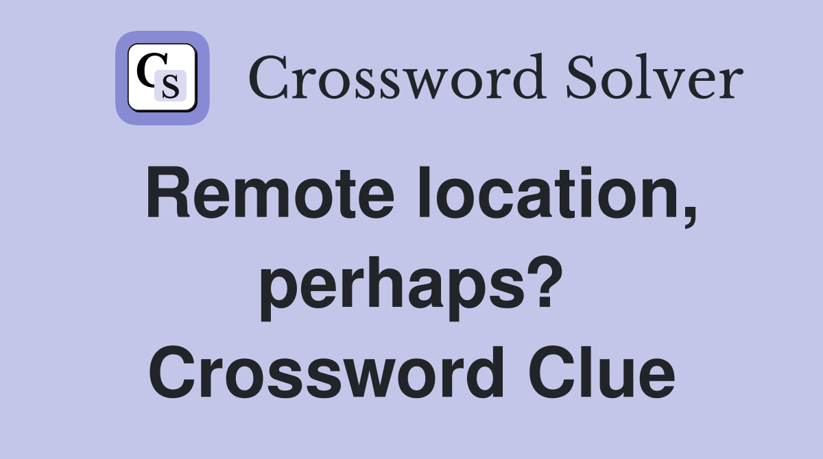 Remote location, perhaps? Crossword Clue