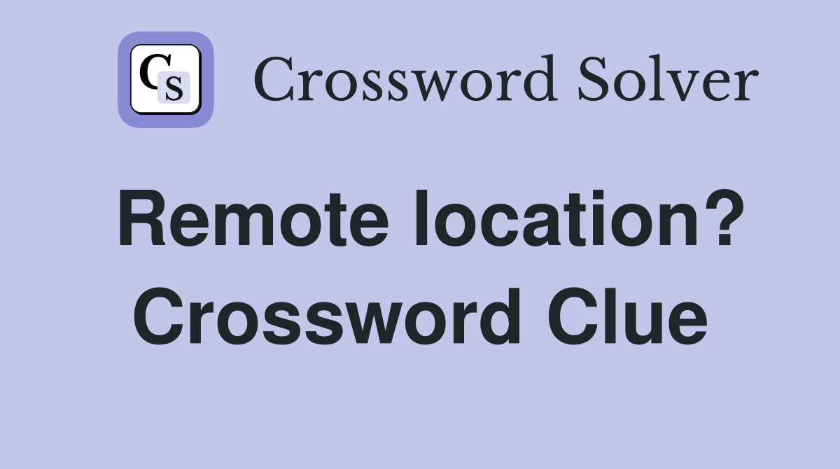 Remote location? Crossword Clue