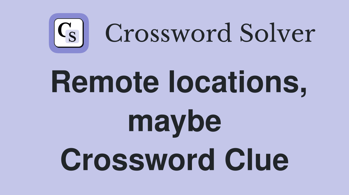 Remote locations, maybe Crossword Clue