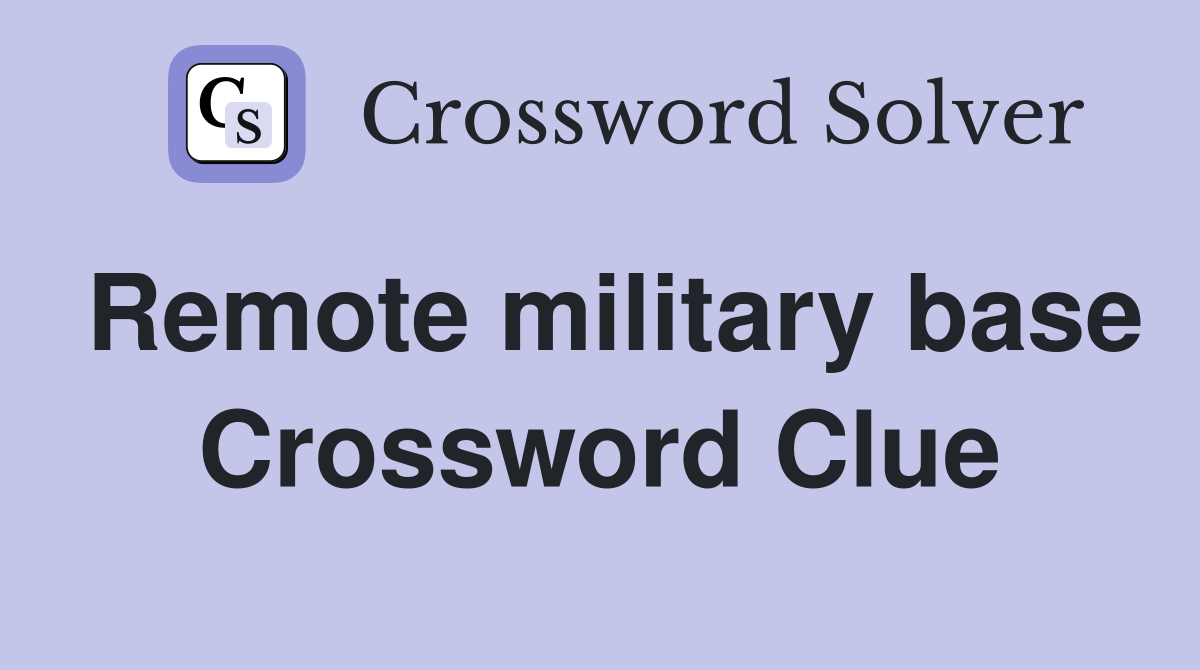Remote military base Crossword Clue