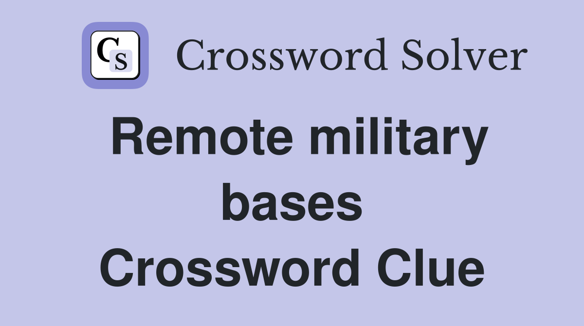 Remote military bases Crossword Clue