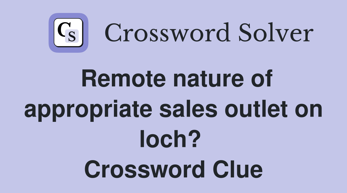 Remote nature of appropriate sales outlet on loch?  Crossword Clue