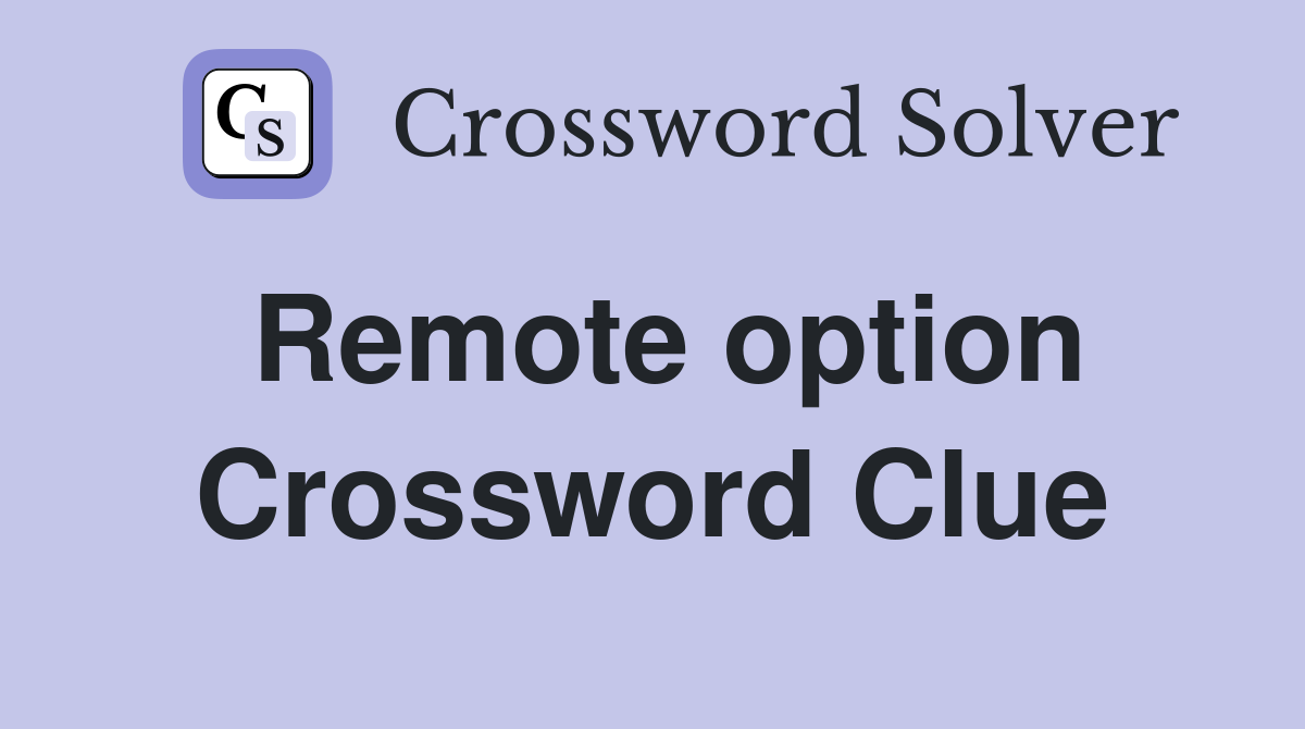 Remote option Crossword Clue