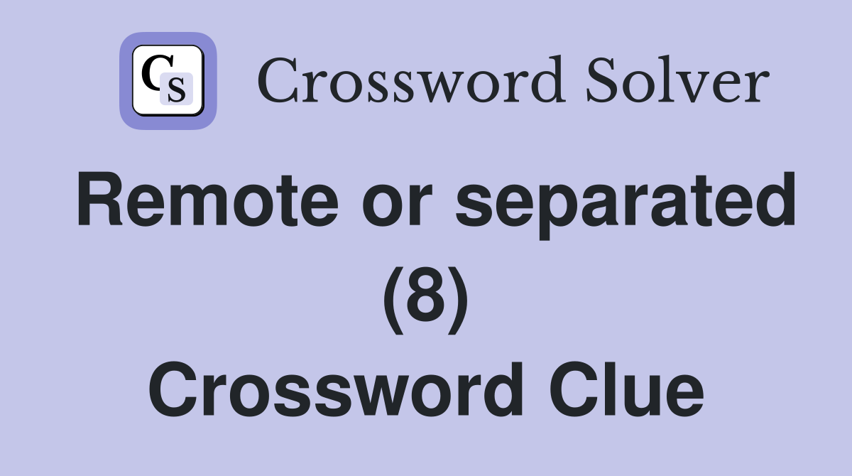 Remote or separated (8) Crossword Clue