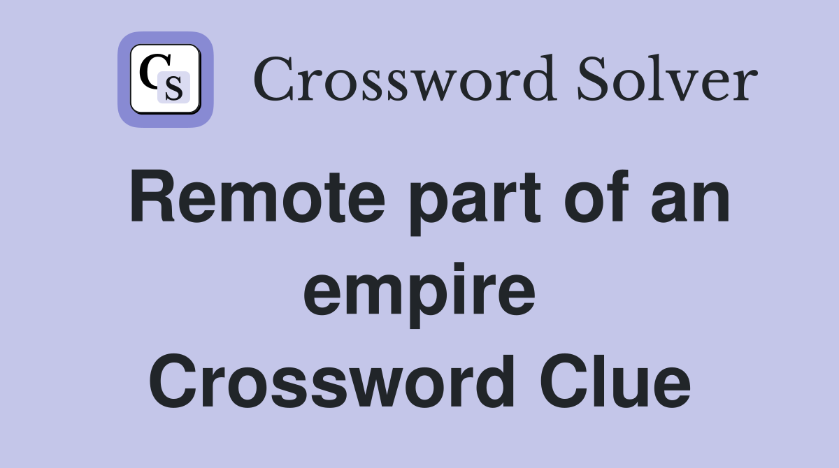 Remote part of an empire Crossword Clue