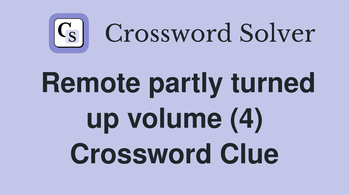 Remote partly turned up volume (4) Crossword Clue