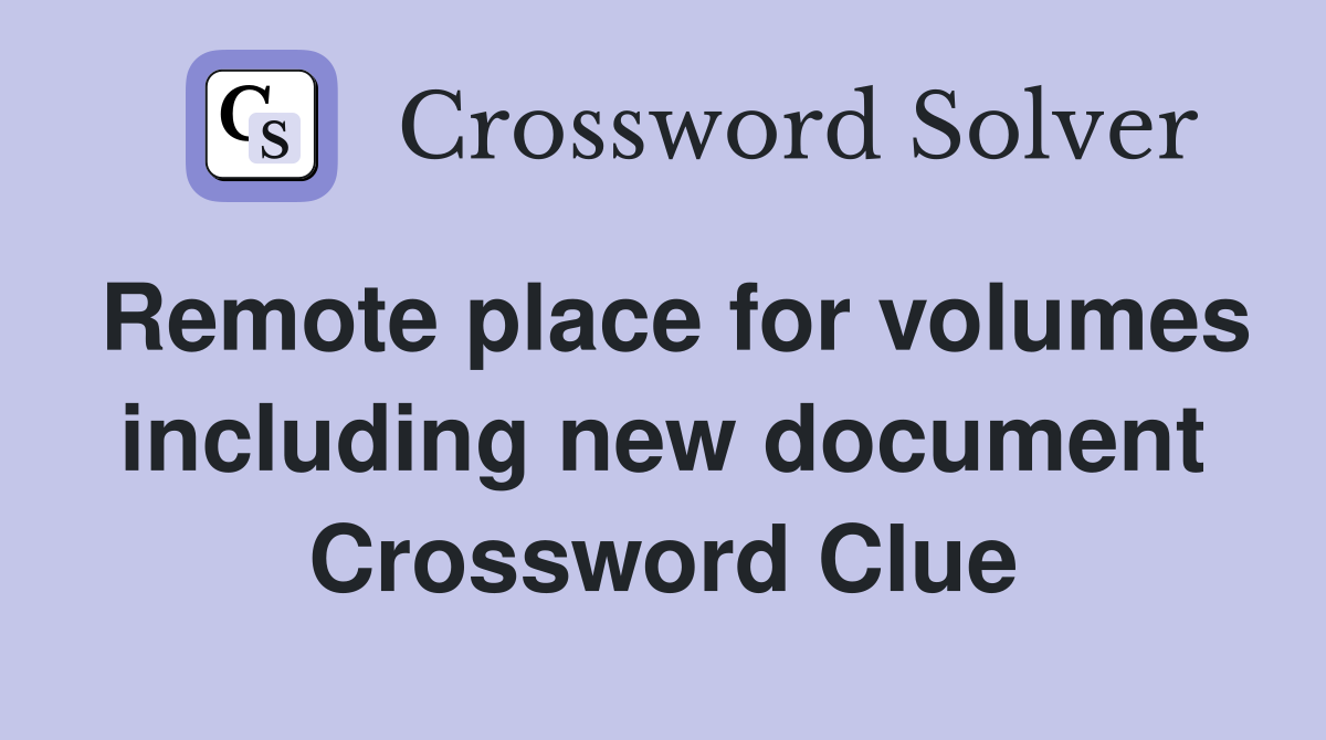 Remote place for volumes including new document Crossword Clue
