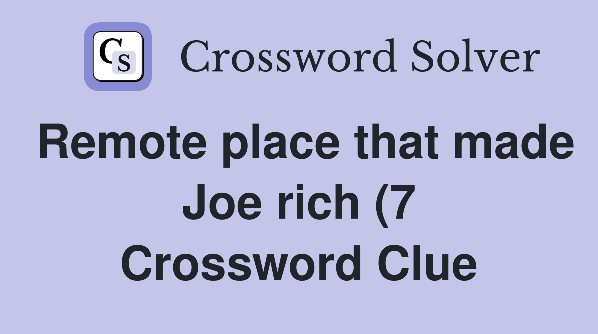 Remote place that made Joe rich (7) Crossword Clue Answers Remote place that made Joe rich (7) Crossword Clue Answers