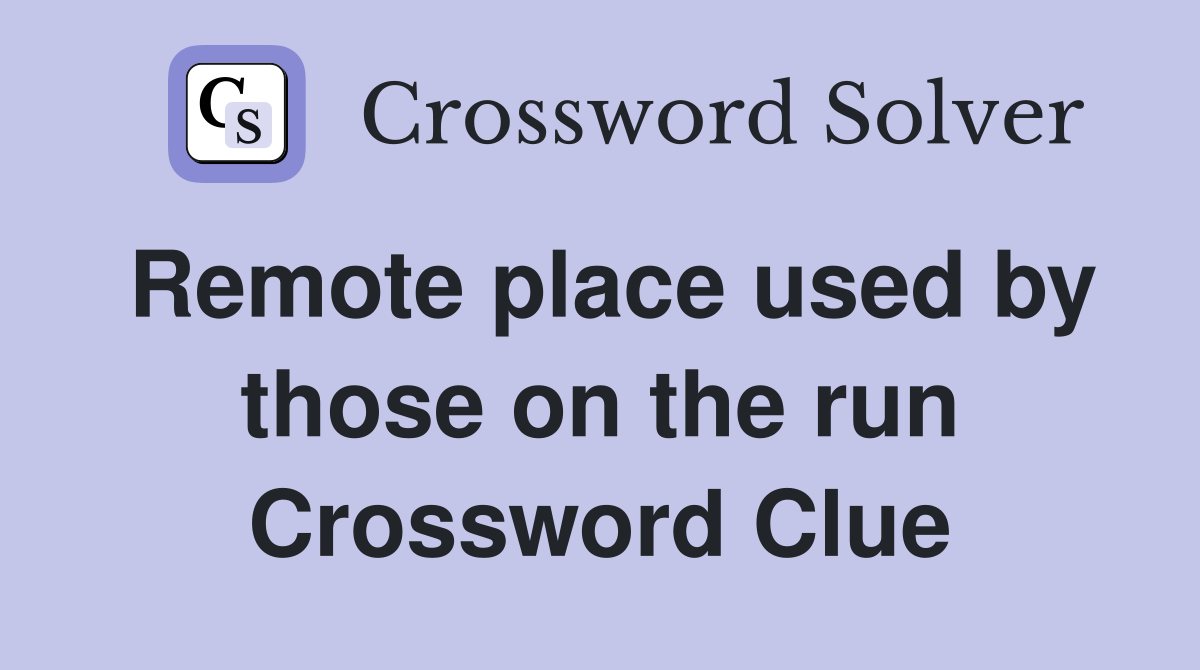 Remote place used by those on the run Crossword Clue