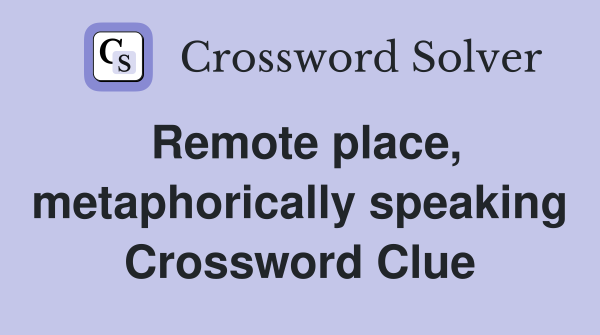 Remote place, metaphorically speaking Crossword Clue