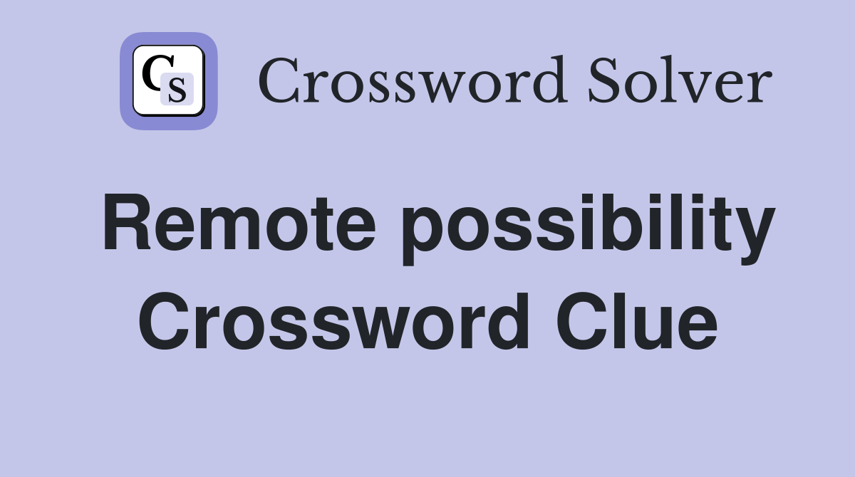 Remote possibility Crossword Clue