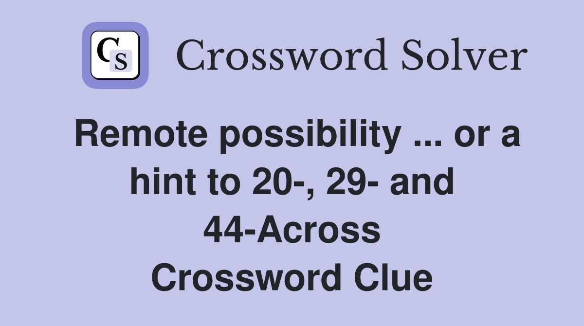 Remote possibility ... or a hint to 20-, 29- and 44-Across Crossword Clue