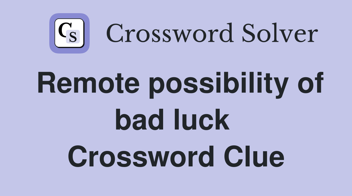Remote possibility of bad luck  Crossword Clue