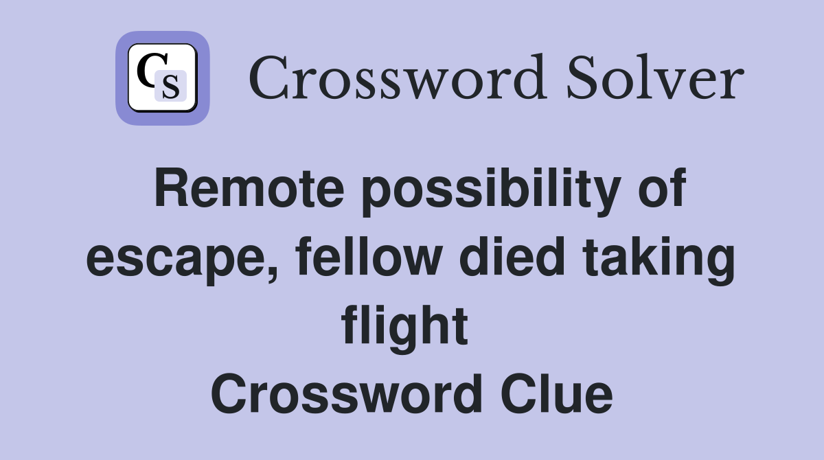 Remote possibility of escape, fellow died taking flight  Crossword Clue
