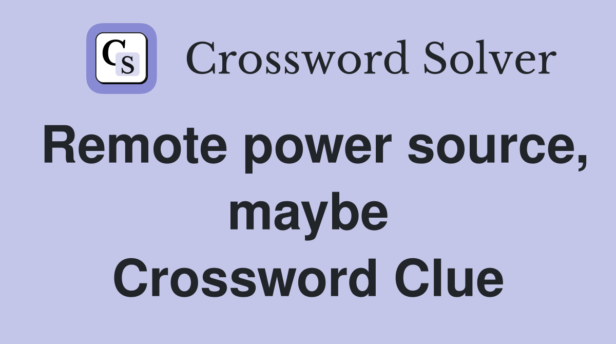 Remote power source, maybe Crossword Clue