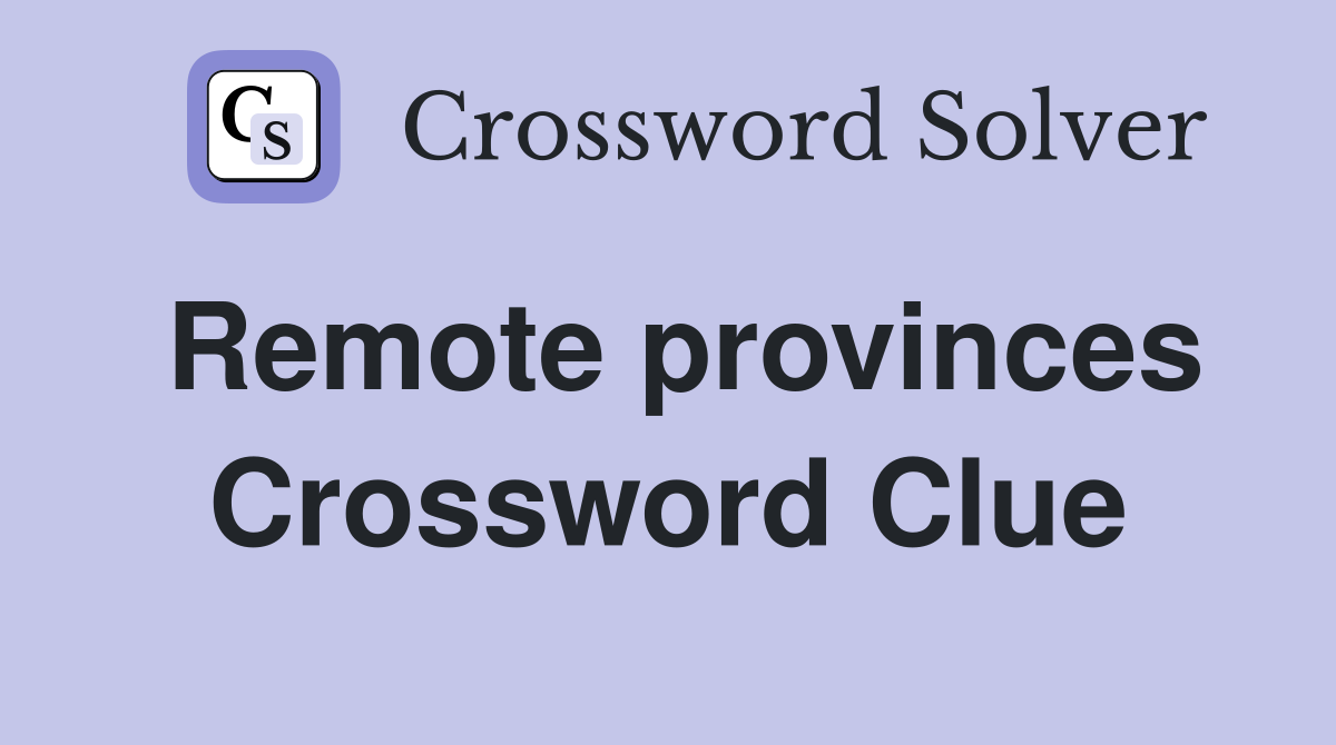 Remote provinces Crossword Clue