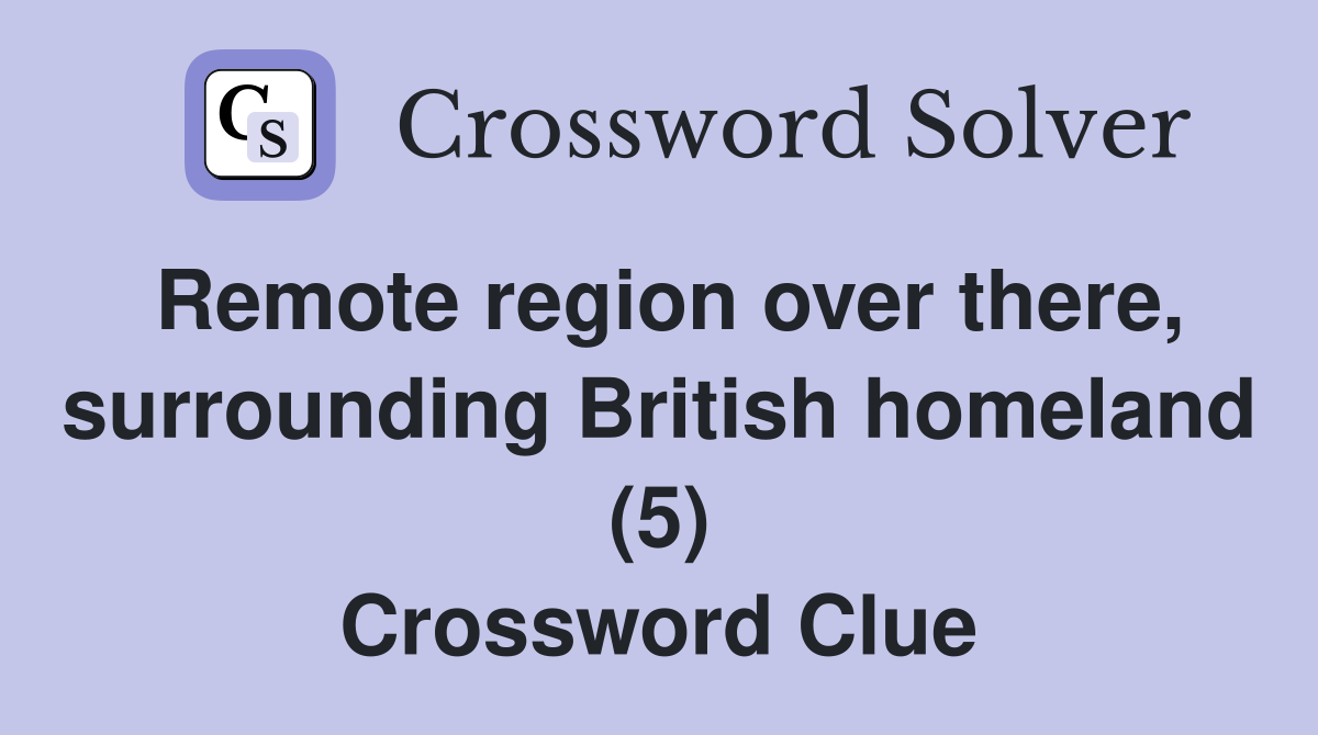 Remote region over there, surrounding British homeland (5) Crossword Clue