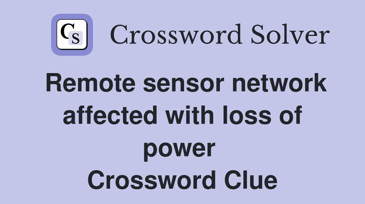 Remote sensor network affected with loss of power  Crossword Clue