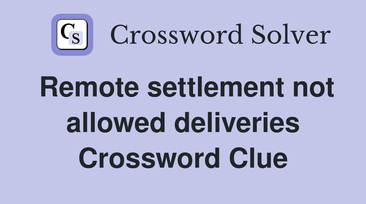 Remote settlement not allowed deliveries Crossword Clue