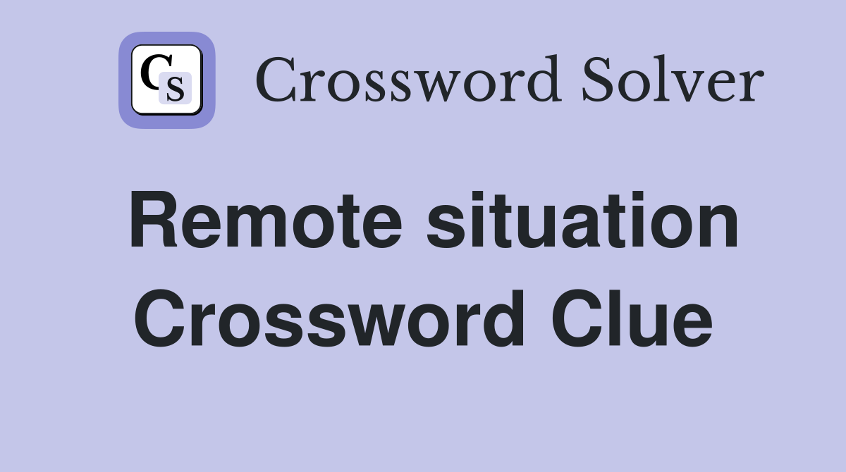 Remote situation Crossword Clue
