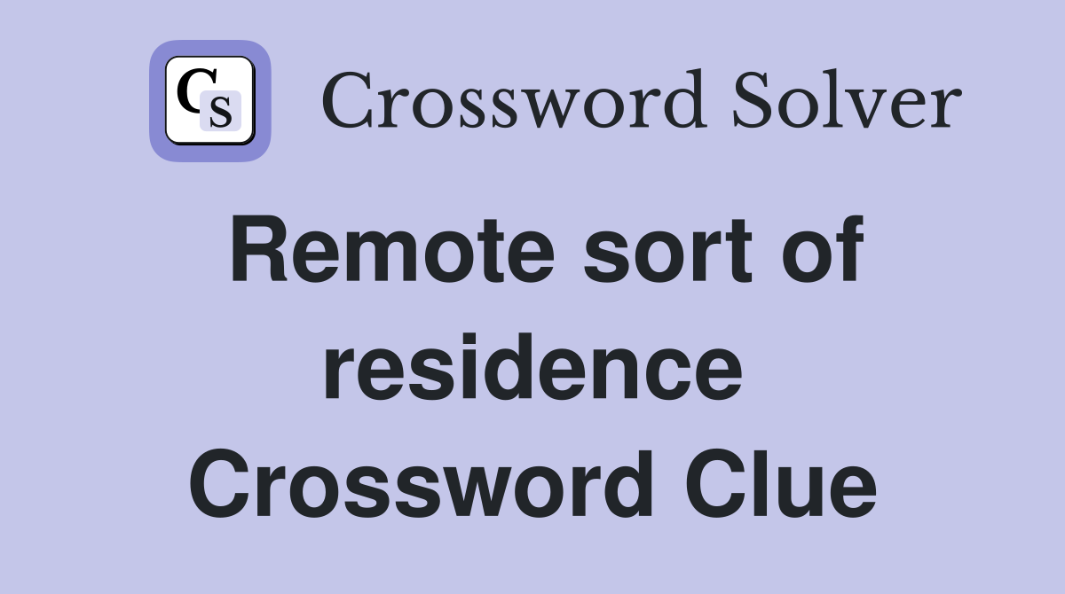 Remote sort of residence Crossword Clue