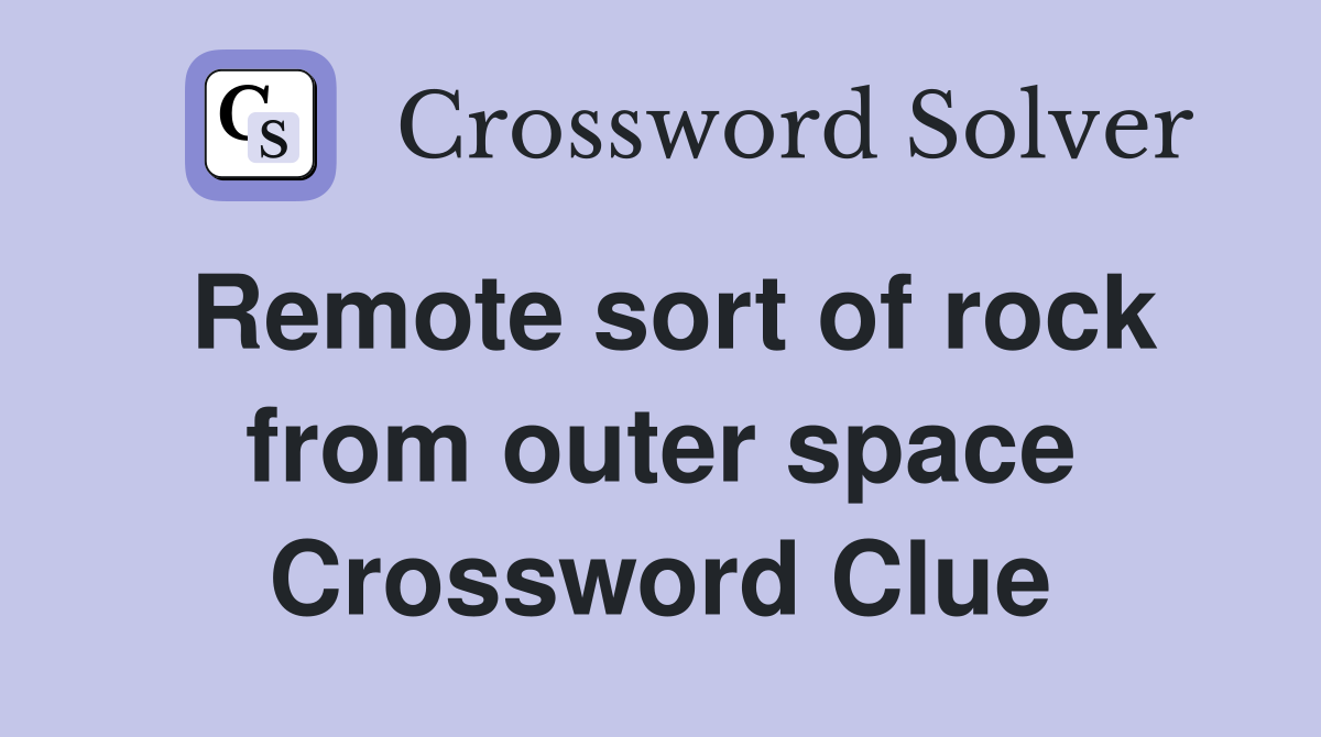 Remote sort of rock from outer space Crossword Clue