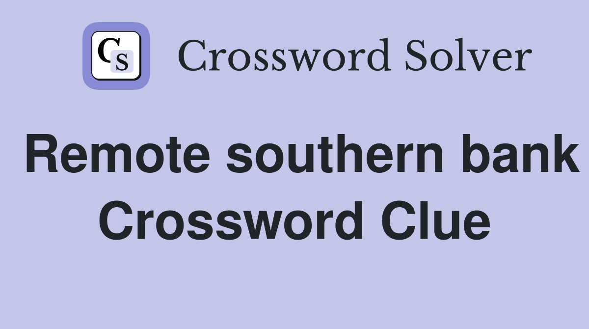 Remote southern bank Crossword Clue