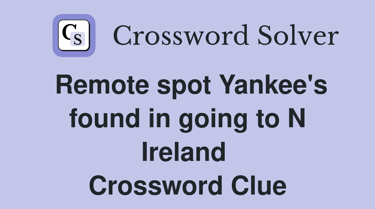 Remote spot Yankee's found in going to N Ireland  Crossword Clue