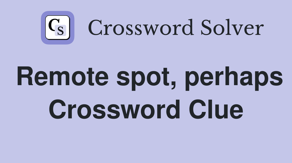 Remote spot, perhaps Crossword Clue